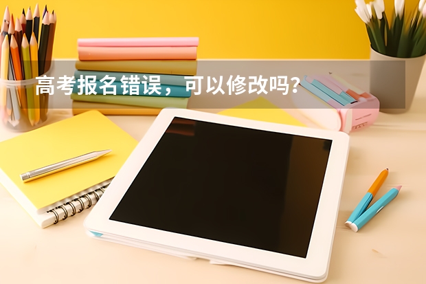 高考报名错误，可以修改吗？