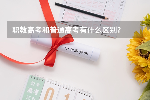 职教高考和普通高考有什么区别？