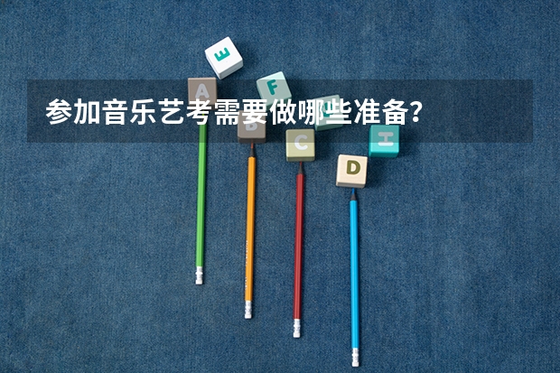 参加音乐艺考需要做哪些准备？