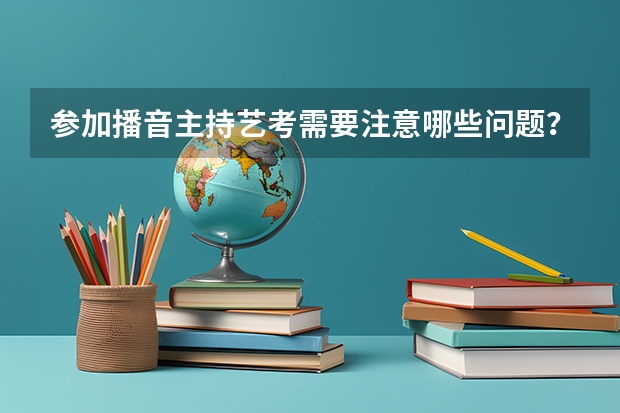 参加播音主持艺考需要注意哪些问题？