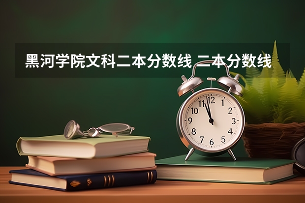 黑河学院文科二本分数线 二本分数线较低的大学