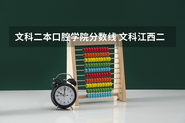 文科二本口腔学院分数线 文科江西二本分数线