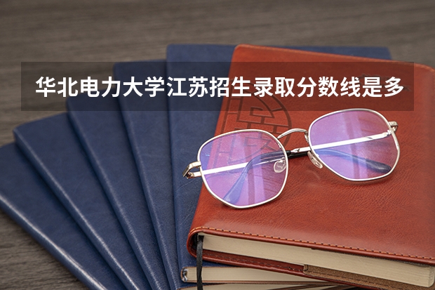 华北电力大学江苏招生录取分数线是多少