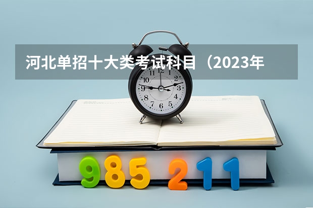 河北单招十大类考试科目（2023年河北单招十大类）
