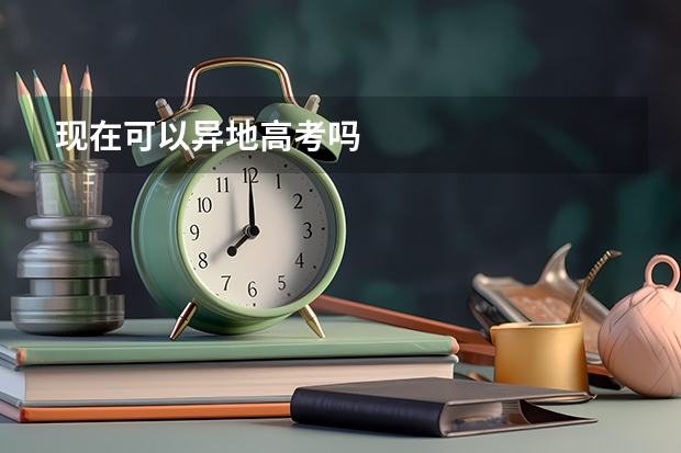 现在可以异地高考吗
