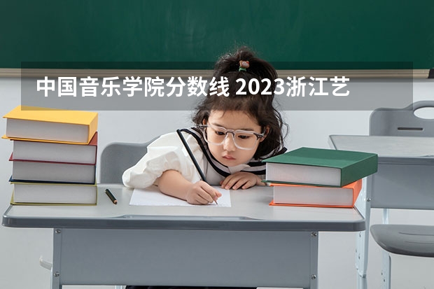 中国音乐学院分数线 2023浙江艺术生分数线