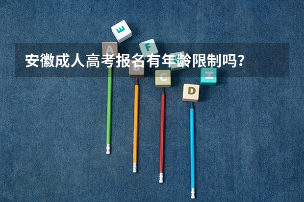安徽成人高考报名有年龄限制吗？