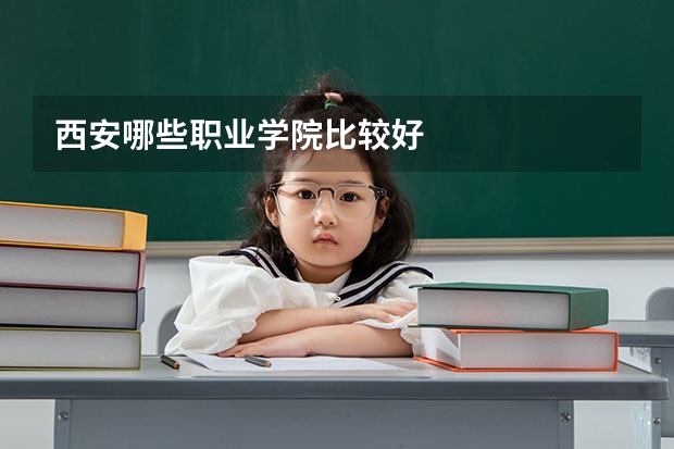 西安哪些职业学院比较好