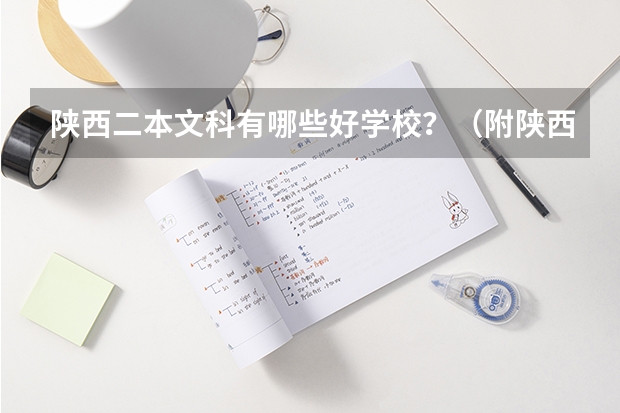 陕西二本文科有哪些好学校？（附陕西二本文科大学最新名单排名）