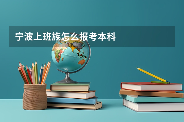 宁波上班族怎么报考本科