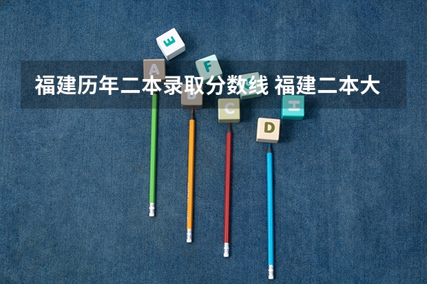 福建历年二本录取分数线 福建二本大学名单及分数线排名榜单