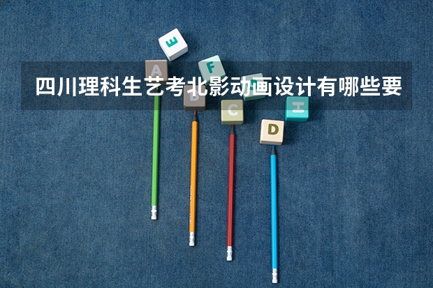 四川理科生艺考北影动画设计有哪些要求?