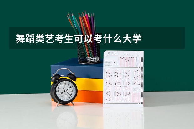 舞蹈类艺考生可以考什么大学