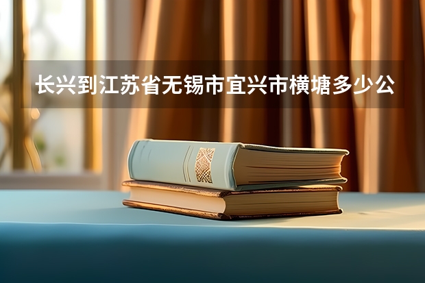长兴到江苏省无锡市宜兴市横塘多少公里
