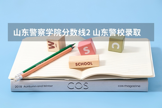 山东警察学院分数线2 山东警校录取线 山东警察学院录取分数线