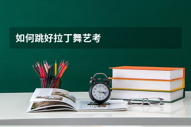 如何跳好拉丁舞艺考