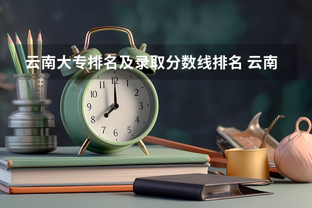 云南大专排名及录取分数线排名 云南省的大学排名及录取分数线