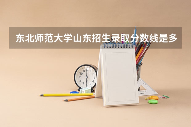东北师范大学山东招生录取分数线是多少