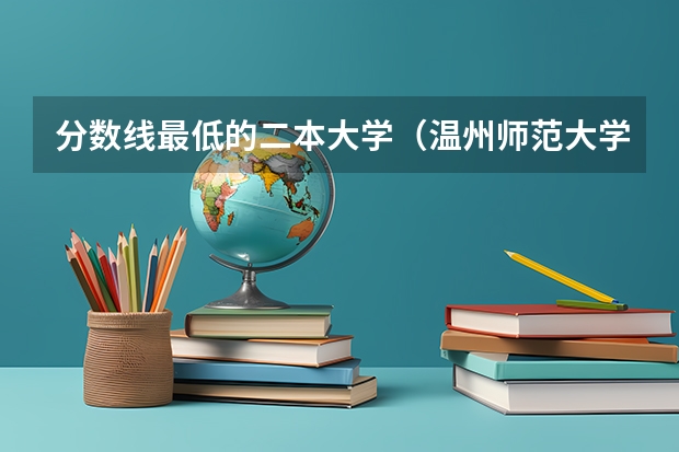 分数线最低的二本大学（温州师范大学分数线？）