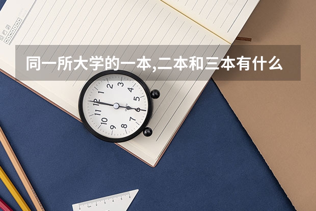 同一所大学的一本,二本和三本有什么区别?