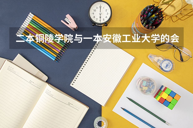 二本铜陵学院与一本安徽工业大学的会计学,哪个强?