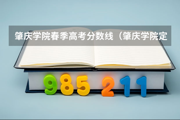 肇庆学院春季高考分数线（肇庆学院定向师范生分数线）