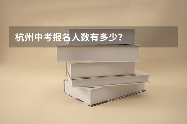 杭州中考报名人数有多少?