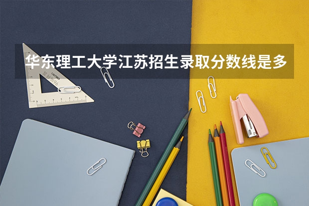 华东理工大学江苏招生录取分数线是多少