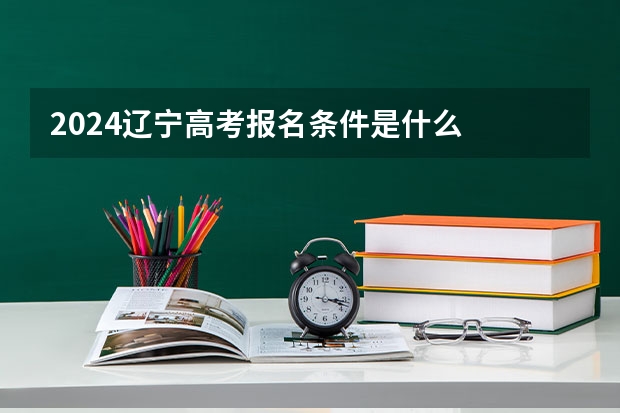 2024辽宁高考报名条件是什么