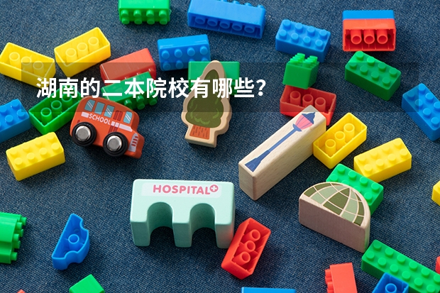 湖南的二本院校有哪些？