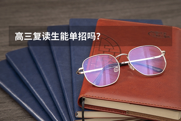 高三复读生能单招吗？