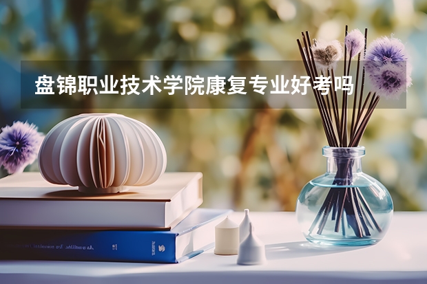 盘锦职业技术学院康复专业好考吗