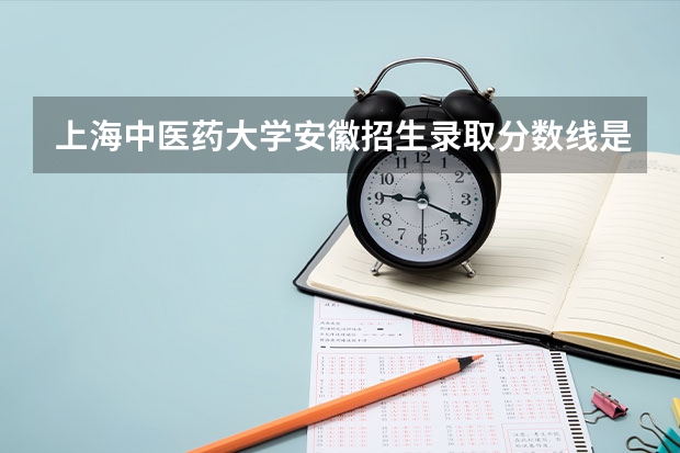 上海中医药大学安徽招生录取分数线是多少
