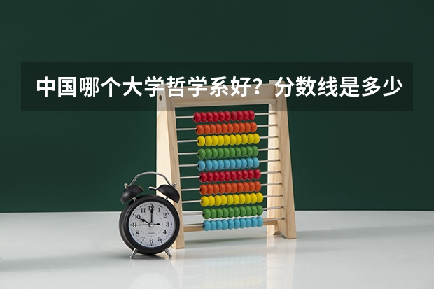 中国哪个大学哲学系好？分数线是多少？收理科生吗？