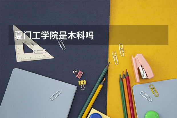 夏门工学院是木科吗