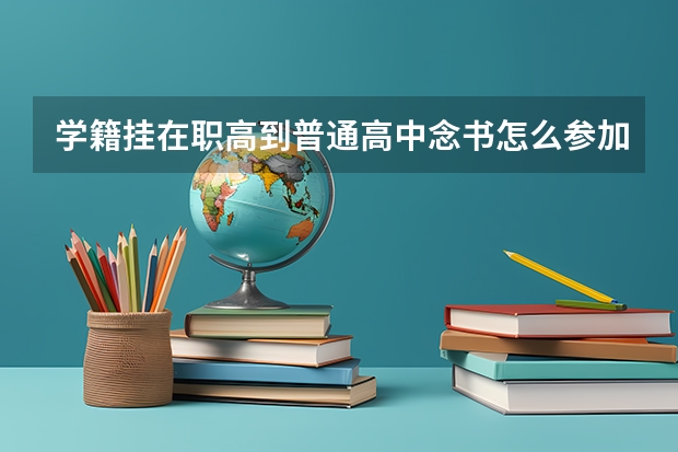 学籍挂在职高到普通高中念书怎么参加高考