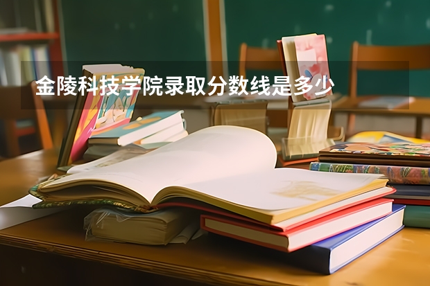 金陵科技学院录取分数线是多少