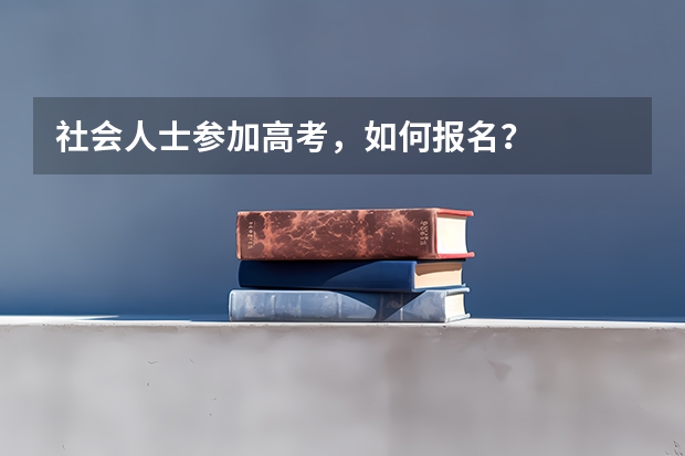 社会人士参加高考，如何报名？