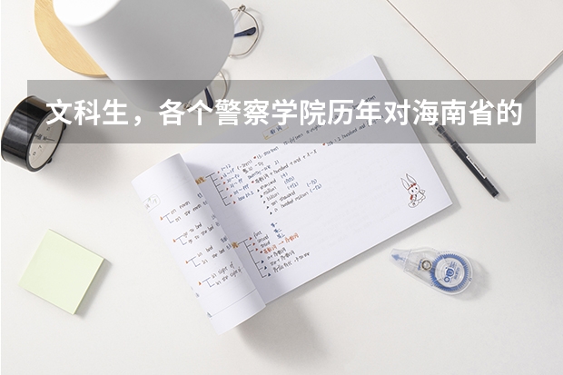 文科生，各个警察学院历年对海南省的录取分数线（文科生，各个警察学院历年对海南省的录取分数线）