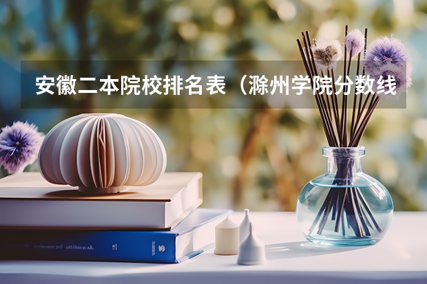 安徽二本院校排名表（滁州学院分数线）