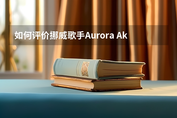 如何评价挪威歌手Aurora Aksnes的音乐