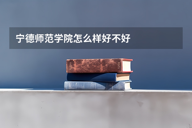 宁德师范学院怎么样好不好