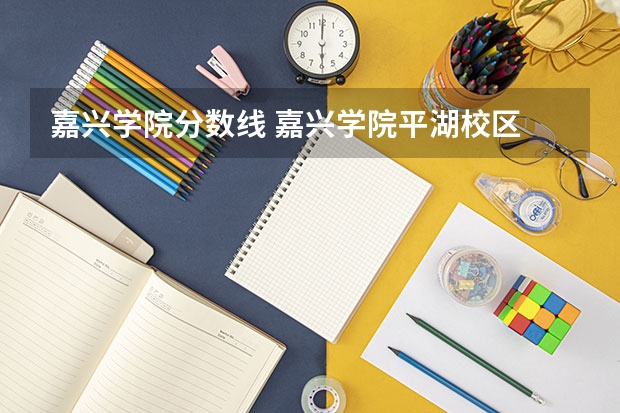 嘉兴学院分数线 嘉兴学院平湖校区