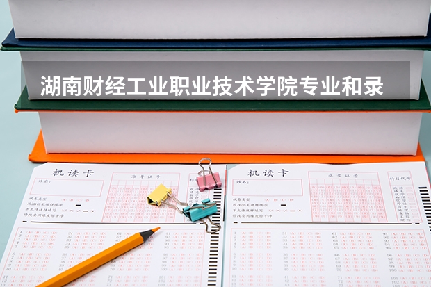 湖南财经工业职业技术学院专业和录取分数线是多少
