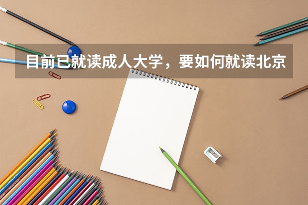目前已就读成人大学，要如何就读北京电影学院？
