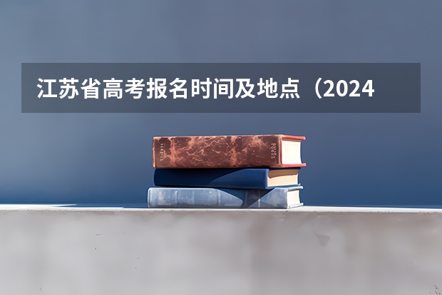 江苏省高考报名时间及地点（2024江苏高考报名时间）