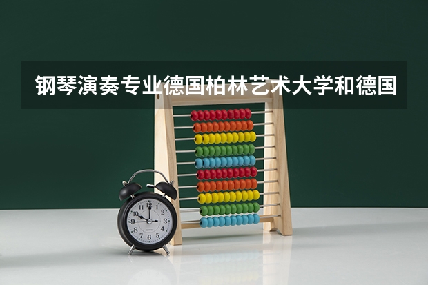 钢琴演奏专业德国柏林艺术大学和德国魏玛李斯特音乐学院如何选