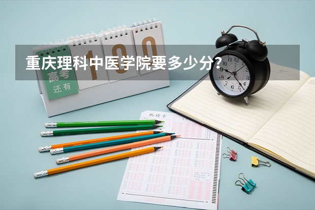 重庆理科中医学院要多少分？