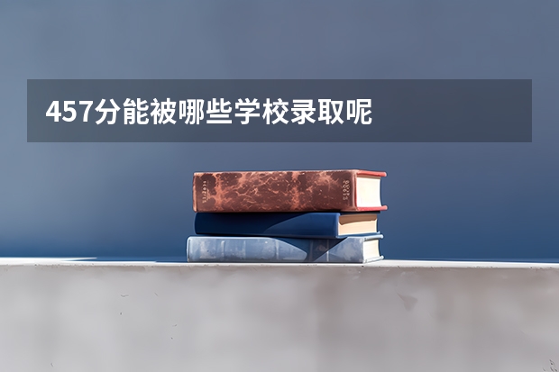 457分能被哪些学校录取呢