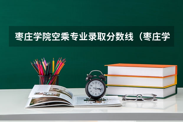 枣庄学院空乘专业录取分数线（枣庄学院2024年高考招生简章及各省招生计划人数）